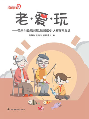 cover image of 老·爱·玩：首届全国乐龄游戏创意设计大赛作品集锦
